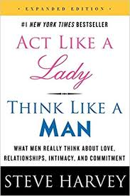 ACT LIKE A LADY, THINK LIKE A MAN : WHAT MEN REALLY THINK ABOUT LOVE, RELATIONSHIPS, INTIMACY, AND COMMITMENT